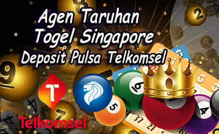 Agen Taruhan Togel Singapore Deposit Pulsa Telkomsel
